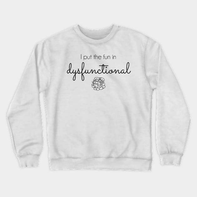 I Put the Fun in Dysfunctional Crewneck Sweatshirt by Tee's Tees